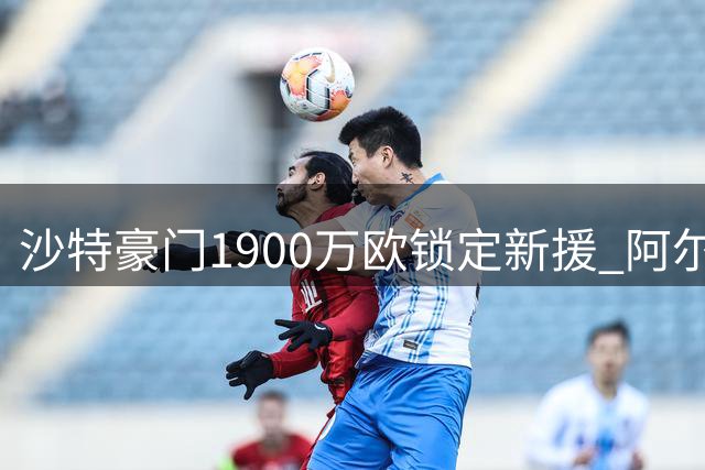 沙特豪门1900万欧锁定新援 阿尔梅里亚中场洛皮将加盟吉达联合